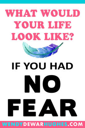 What would you like look like if you had no fear?